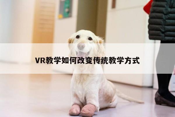 VR教学如何改变传统教学方式-beat365唯一官网